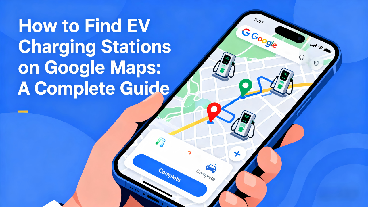 How to Find EV Charging Stations on Google Maps: A Complete Guide